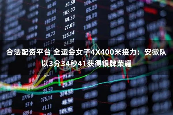 合法配资平台 全运会女子4X400米接力：安徽队以3分34秒41获得银牌荣耀